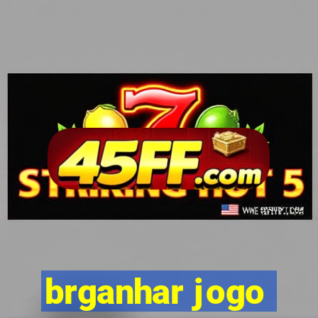 brganhar jogo